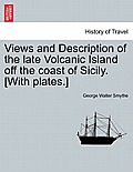 Views and Description of the Late Volcanic Island Off the Coast of Sicily. [With Plates.]
