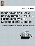 In the Volcanic Eifel. a Holiday Ramble ... with ... Illustrations by T. R. Macquoid, and ... Maps.