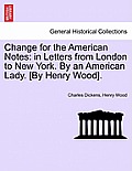 Change for the American Notes: In Letters from London to New York. by an American Lady. [By Henry Wood].