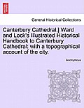 Canterbury Cathedral.] Ward and Lock's Illustrated Historical Handbook to Canterbury Cathedral: With a Topographical Account of the City.