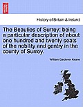 The Beauties of Surrey: Being a Particular Description of about One Hundred and Twenty Seats of the Nobility and Gentry in the County of Surre