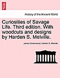 Curiosities of Savage Life. Third Edition. with Woodcuts and Designs by Harden S. Melville.
