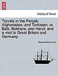 Travels in the Panjab, Afghanistan, and Turkistan, to Balk, Bokhara, and Herat; And a Visit to Great Britain and Germany.