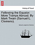 Following the Equator. More Tramps Abroad. By Mark Twain (Samuel L. Clemens).