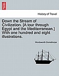 Down the Stream of Civilization. [A Tour Through Egypt and the Mediterranean.] with One Hundred and Eight Illustrations.
