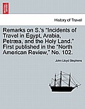 Remarks on S.'s Incidents of Travel in Egypt, Arabia, Petr?a, and the Holy Land. First Published in the North American Review, No. 102.