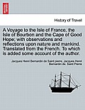 A Voyage to the Isle of France, the Isle of Bourbon and the Cape of Good Hope; With Observations and Reflections Upon Nature and Mankind. Translated f