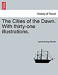 The Cities of the Dawn. with Thirty-One Illustrations.