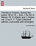 Travels in France, during the years 1814-15 ... [vol. 1 by Sir A. Alison, W. P. Alison and J. Hope. vol. 2 by A. F. Tytler.] Second edition, corrected