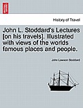 John L. Stoddard's Lectures [On His Travels]. Illustrated with Views of the Worlds Famous Places and People.
