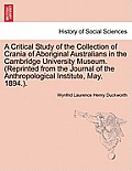 A Critical Study of the Collection of Crania of Aboriginal Australians in the Cambridge University Museum. (Reprinted from the Journal of the Anthropo