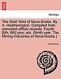 The Gold Yield of Nova-Scotia. by A. Heatherington. Compiled from Corrected Official Records. Fourth [6th, 8th] Year, Etc. (Ninth Year. the Mining Ind