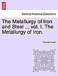 The Metallurgy of Iron and Steel ... Vol. I. the Metallurgy of Iron.