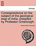 Correspondence on the Subject of the Geological Map of India, Compiled by Professor Greenough.