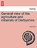 General view of the agriculture and minerals of Derbyshire. VOL. II