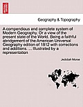 A compendious and complete system of Modern Geography. Or a view of the present state of the World. Being a faithful abridgement of the American Unive
