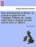 Men and Manners in Britain; Or, a Bone to Gnaw for the Trollopes, Fidlers, Etc. Being Notes from a Journal, on Sea and on Land, in 1833-4.
