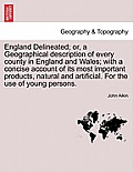 England Delineated; Or, a Geographical Description of Every County in England and Wales; With a Concise Account of Its Most Important Products, Natura