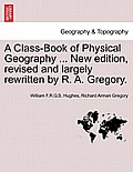 A Class-Book of Physical Geography ... New Edition, Revised and Largely Rewritten by R. A. Gregory.