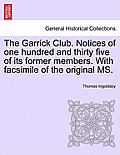 The Garrick Club. Notices of One Hundred and Thirty Five of Its Former Members. with Facsimile of the Original Ms.