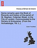Some Remarks Upon the Book of Records and History of the Parish of St. Stephen, Coleman Street, in the City of London. Communicated to the Society of