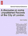 A Discourse on Some Unpublished Records of the City of London.