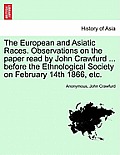 The European and Asiatic Races. Observations on the Paper Read by John Crawfurd ... Before the Ethnological Society on February 14th 1866, Etc.