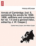 Annals of Cambridge. [vol. 5, containing the annals for 1850-1856, additions and corrections for vol. 1-4 and a general index, edited by J. W. Cooper.
