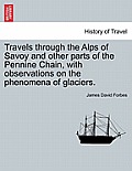Travels through the Alps of Savoy and other parts of the Pennine Chain, with observations on the phenomena of glaciers. Second edition revised.