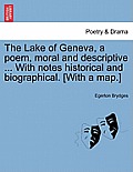 The Lake of Geneva, a Poem, Moral and Descriptive ... with Notes Historical and Biographical. [With a Map.]