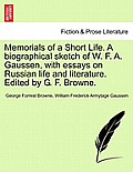 Memorials of a Short Life. a Biographical Sketch of W. F. A. Gaussen, with Essays on Russian Life and Literature. Edited by G. F. Browne.