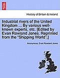 Industrial Rivers of the United Kingdom ... by Various Well-Known Experts, Etc. [Edited by Evan Rowland Jones. Reprinted from the Shipping World.]