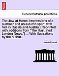 The Jew at Home. Impressions of a Summer and an Autumn Spent with Him in Russia and Austria. [Reprinted with Additions from the Illustrated London New