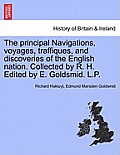 The Principal Navigations, Voyages, Traffiques, and Discoveries of the English Nation. Collected by R. H. Edited by E. Goldsmid. L.P.