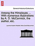 Among the Himalayas ... with Numerous Illustrations by A. D. McCormick, the Author, Etc.