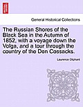 The Russian Shores of the Black Sea in the Autumn of 1852, with a Voyage Down the Volga, and a Tour Through the Country of the Don Cossacks.