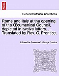 Rome and Italy at the Opening of the Cumenical Council, Depicted in Twelve Letters. ... Translated by REV. G. Prentice.