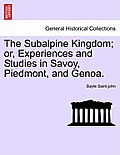 The Subalpine Kingdom; Or, Experiences and Studies in Savoy, Piedmont, and Genoa. Vol. II