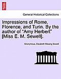 Impressions of Rome, Florence, and Turin. by the Author of Amy Herbert [Miss E. M. Sewell].