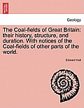 The Coal-fields of Great Britain: their history, structure, and duration. With notices of the Coal-fields of other parts of the world.