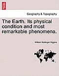 The Earth. Its Physical Condition and Most Remarkable Phenomena.