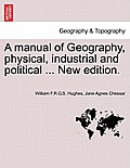A Manual of Geography, Physical, Industrial and Political ... New Edition.