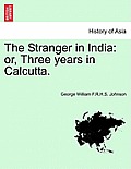 The Stranger in India: Or, Three Years in Calcutta.