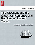 The Crescent and the Cross; Or, Romance and Realities of Eastern Travel.