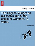 The English Village; An Old-Man's Tale of the Castle of Quatford. in Verse.