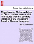 Miscellaneous Notices Relating to China, and Our Commercial Intercourse with That Country; Including a Few Translations from the Chinese Language. Par
