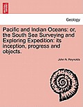 Pacific and Indian Oceans: or, the South Sea Surveying and Exploring Expedition: its inception, progress and objects.