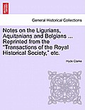 Notes on the Ligurians, Aquitanians and Belgians ... Reprinted from the Transactions of the Royal Historical Society, Etc.