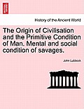 The Origin of Civilisation and the Primitive Condition of Man. Mental and social condition of savages.