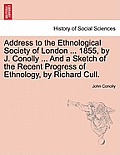 Address to the Ethnological Society of London ... 1855, by J. Conolly ... and a Sketch of the Recent Progress of Ethnology, by Richard Cull.